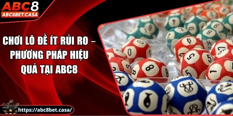 Chơi lô đề ít rủi ro – Phương pháp chơi hiệu quả tại ABC8