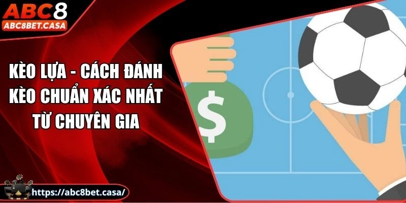 Kèo lựa – Cách đánh kèo chuẩn xác nhất từ chuyên gia