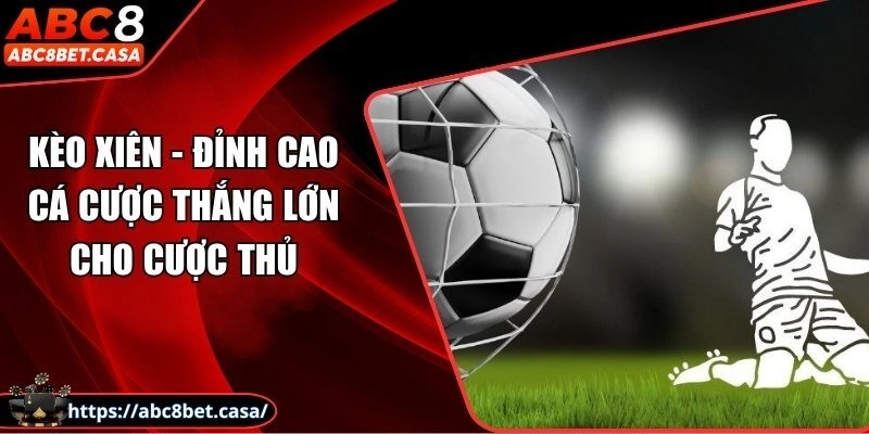 Kèo xiên – Đỉnh cao cá cược thắng lớn cho cược thủ