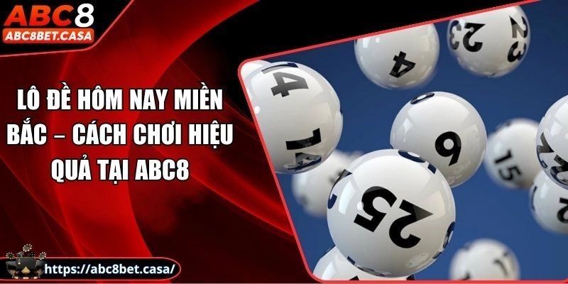 Lô đề hôm nay miền bắc – Cách chơi cực hay tại ABC8