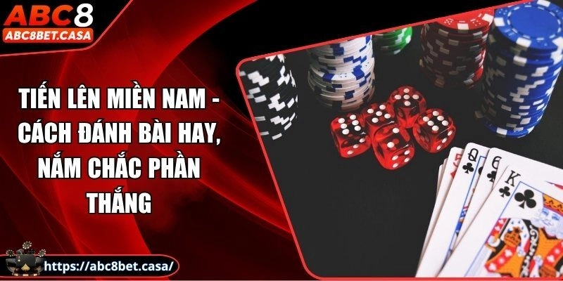 Tiến lên miền Nam - Cách đánh bài hay, nắm chắc phần thắng